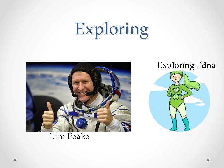 Exploring Edna Tim Peake 