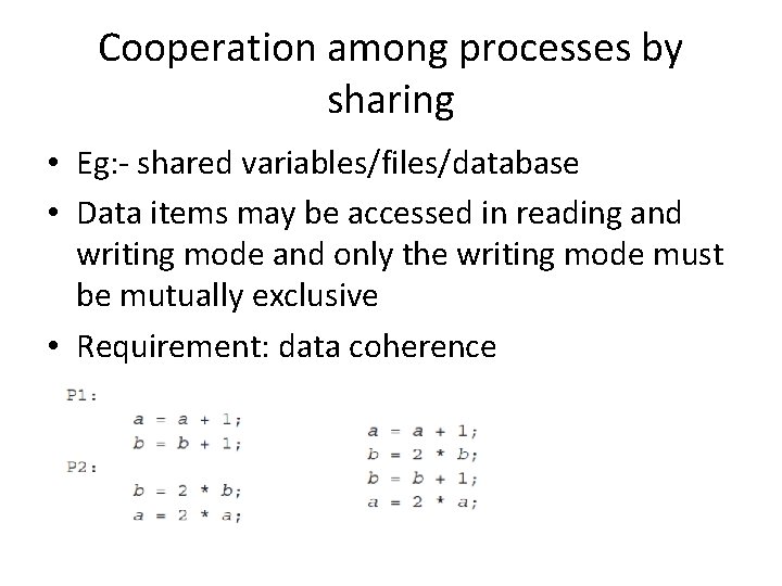 Cooperation among processes by sharing • Eg: - shared variables/files/database • Data items may