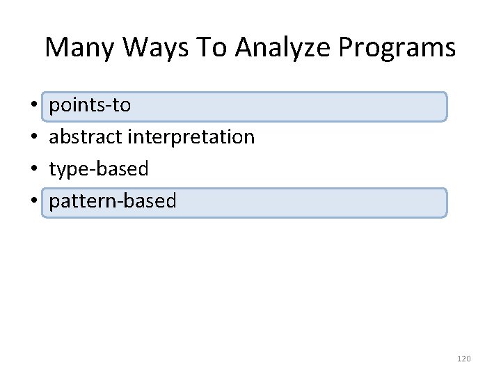 Many Ways To Analyze Programs • • points-to abstract interpretation type-based pattern-based 120 