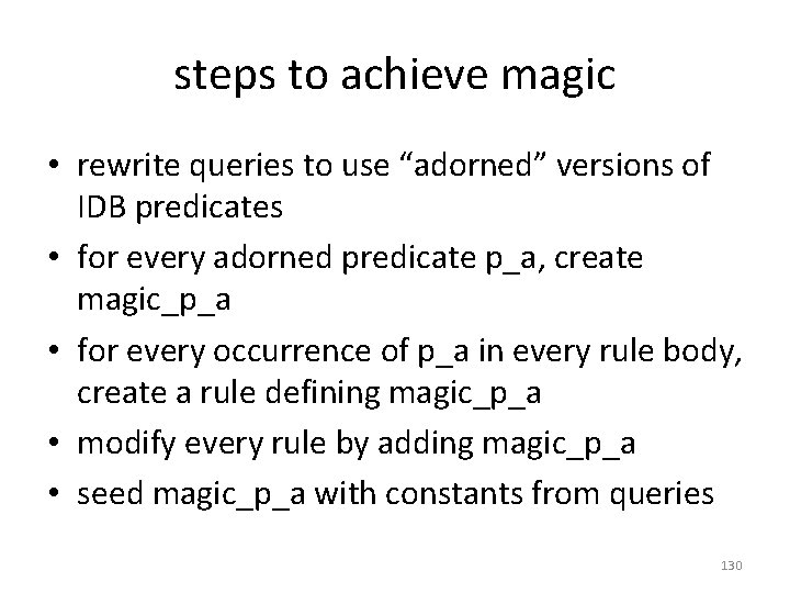 steps to achieve magic • rewrite queries to use “adorned” versions of IDB predicates