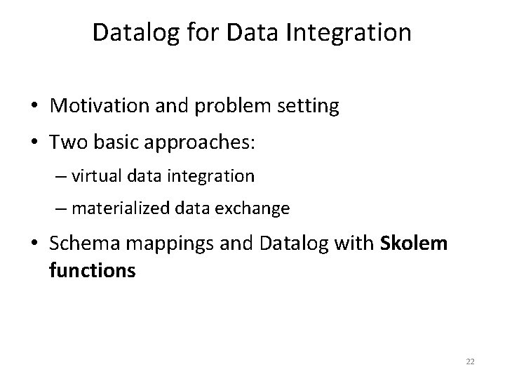 Datalog for Data Integration • Motivation and problem setting • Two basic approaches: –
