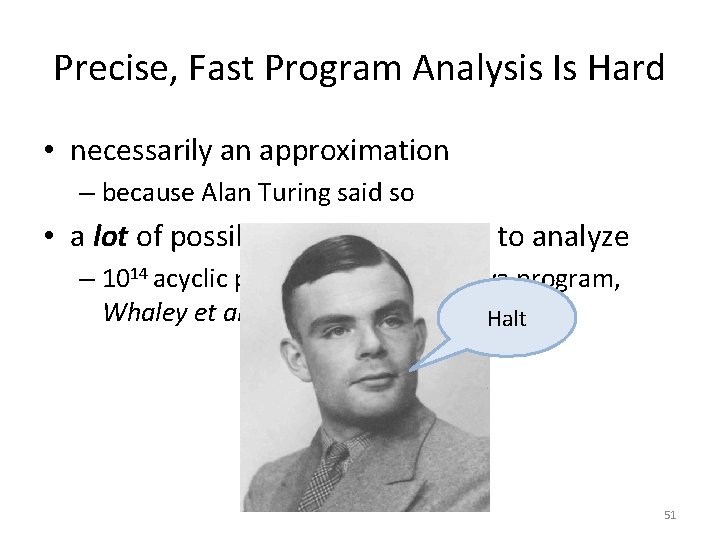 Precise, Fast Program Analysis Is Hard • necessarily an approximation – because Alan Turing