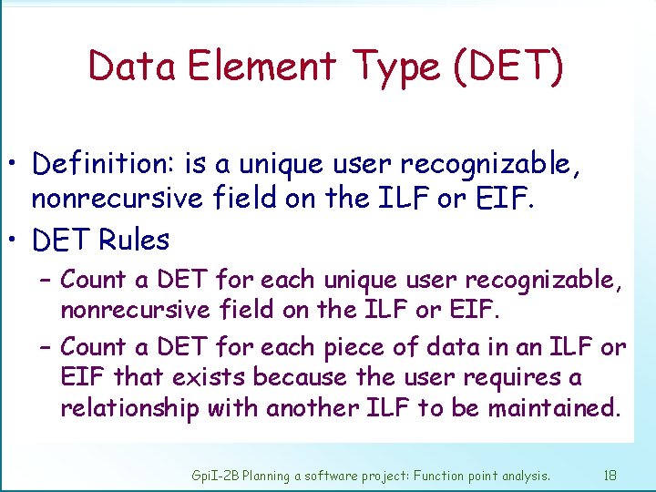 Data Element Type (DET) • Definition: is a unique user recognizable, nonrecursive field on