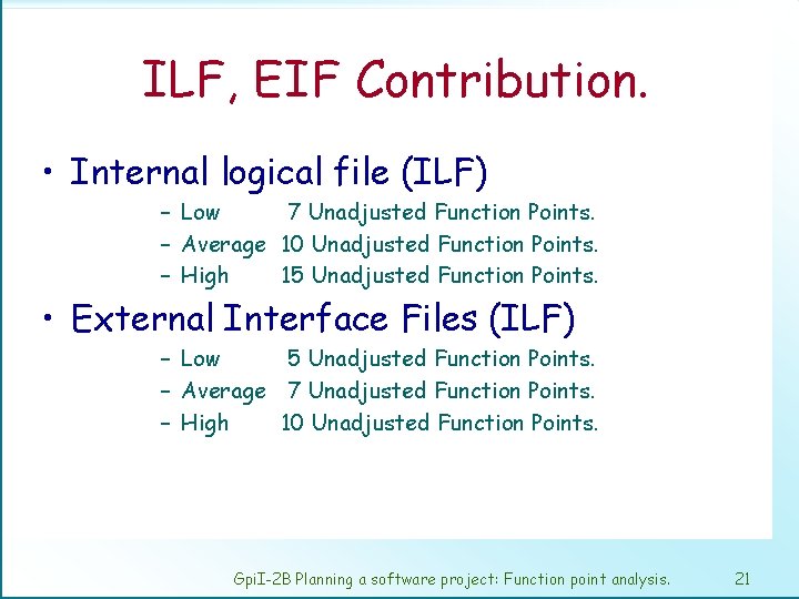 ILF, EIF Contribution. • Internal logical file (ILF) – Low 7 Unadjusted Function Points.