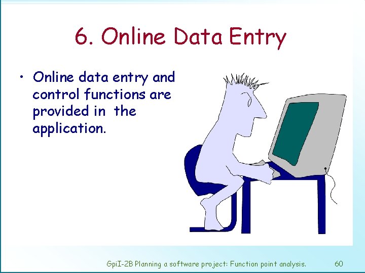 6. Online Data Entry • Online data entry and control functions are provided in