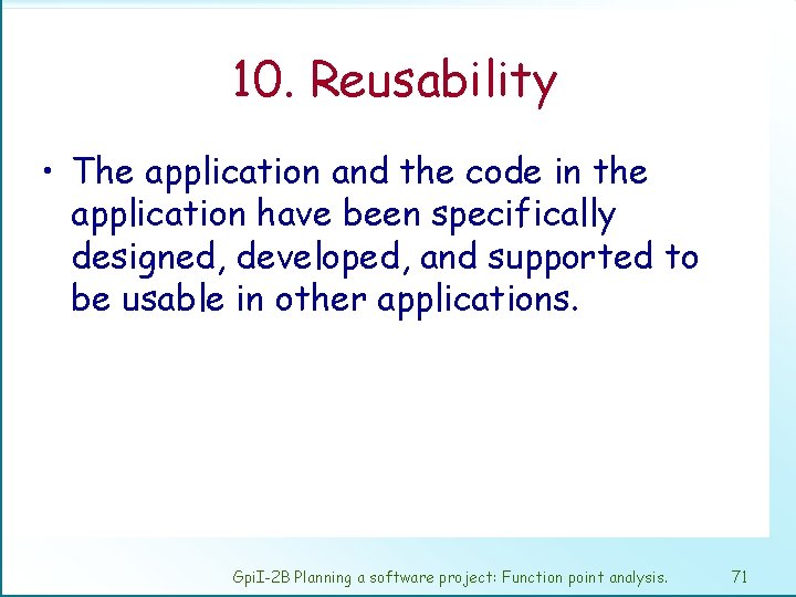 10. Reusability • The application and the code in the application have been specifically