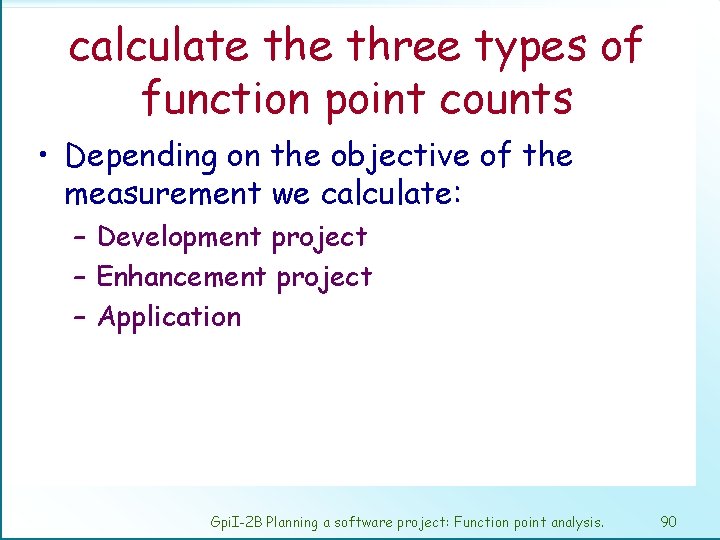 calculate three types of function point counts • Depending on the objective of the