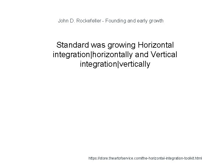 John D. Rockefeller - Founding and early growth 1 Standard was growing Horizontal integration|horizontally