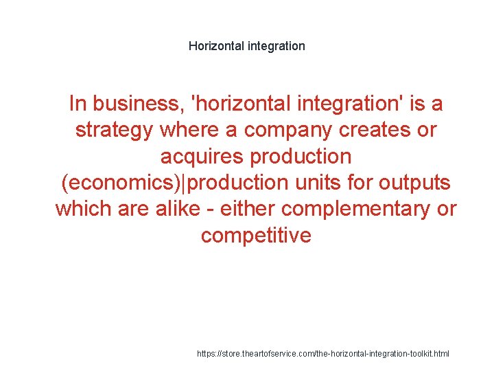 Horizontal integration 1 In business, 'horizontal integration' is a strategy where a company creates