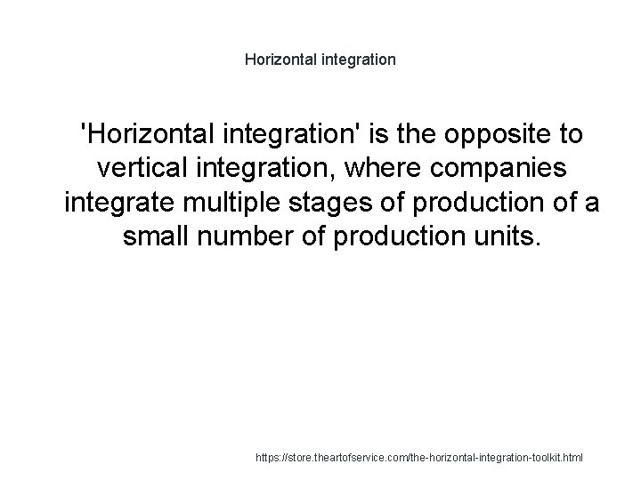 Horizontal integration 1 'Horizontal integration' is the opposite to vertical integration, where companies integrate