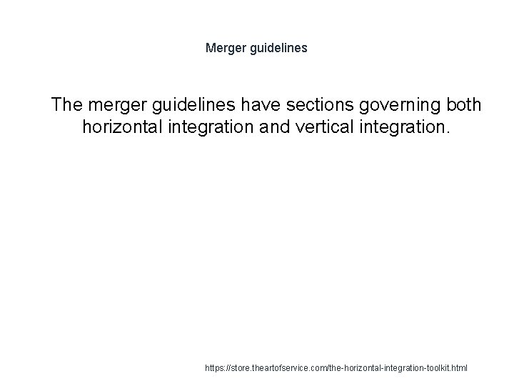 Merger guidelines 1 The merger guidelines have sections governing both horizontal integration and vertical