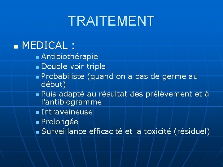 TRAITEMENT n MEDICAL : Antibiothérapie n Double voir triple n Probabiliste (quand on a TRAITEMENT n MEDICAL : Antibiothérapie n Double voir triple n Probabiliste (quand on a