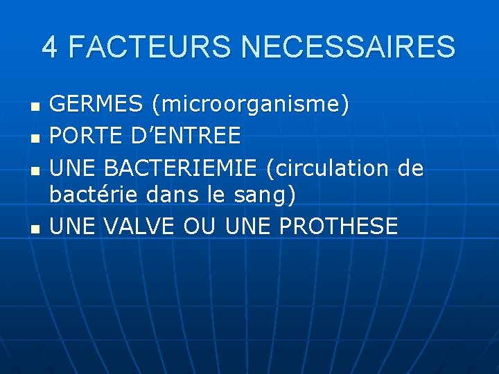 4 FACTEURS NECESSAIRES n n GERMES (microorganisme) PORTE D’ENTREE UNE BACTERIEMIE (circulation de bactérie