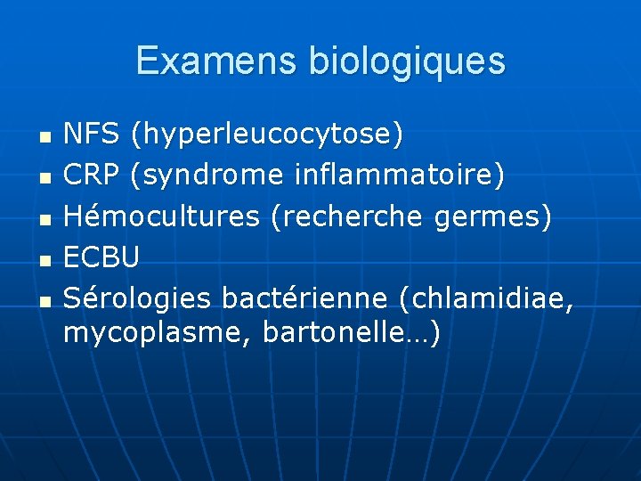 Examens biologiques n n n NFS (hyperleucocytose) CRP (syndrome inflammatoire) Hémocultures (recherche germes) ECBU