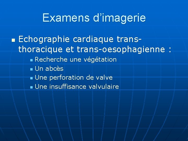 Examens d’imagerie n Echographie cardiaque transthoracique et trans-oesophagienne : Recherche une végétation n Un Examens d’imagerie n Echographie cardiaque transthoracique et trans-oesophagienne : Recherche une végétation n Un