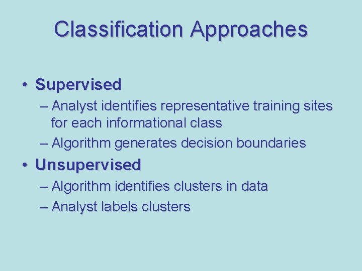 Classification Approaches • Supervised – Analyst identifies representative training sites for each informational class