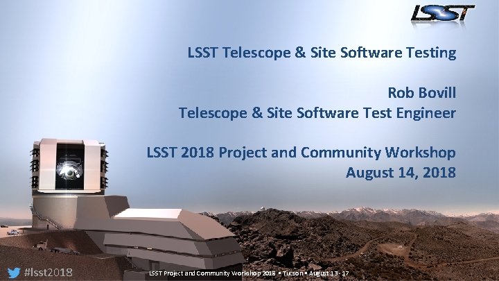 LSST Telescope & Site Software Testing Rob Bovill Telescope & Site Software Test Engineer