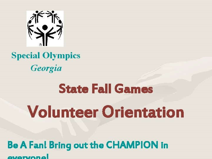 Special Olympics Georgia State Fall Games Volunteer Orientation Be A Fan! Bring out the