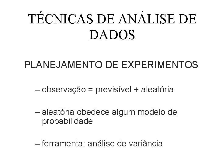 TÉCNICAS DE ANÁLISE DE DADOS PLANEJAMENTO DE EXPERIMENTOS – observação = previsível + aleatória