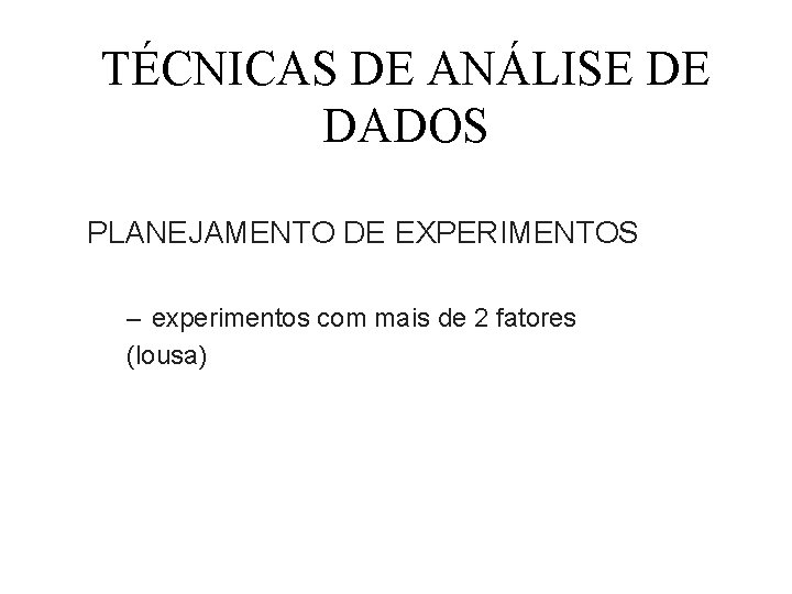 TÉCNICAS DE ANÁLISE DE DADOS PLANEJAMENTO DE EXPERIMENTOS – experimentos com mais de 2