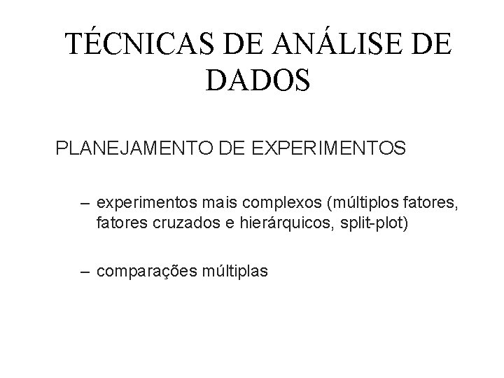 TÉCNICAS DE ANÁLISE DE DADOS PLANEJAMENTO DE EXPERIMENTOS – experimentos mais complexos (múltiplos fatores,