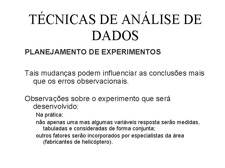 TÉCNICAS DE ANÁLISE DE DADOS PLANEJAMENTO DE EXPERIMENTOS Tais mudanças podem influenciar as conclusões