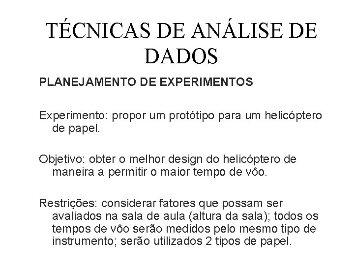 TÉCNICAS DE ANÁLISE DE DADOS PLANEJAMENTO DE EXPERIMENTOS Experimento: propor um protótipo para um