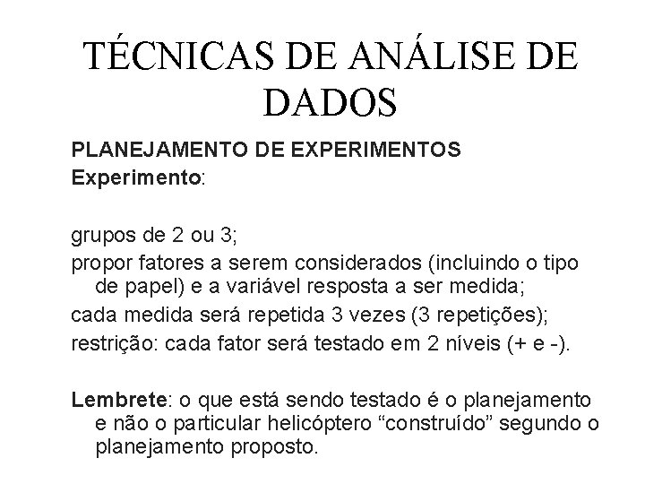 TÉCNICAS DE ANÁLISE DE DADOS PLANEJAMENTO DE EXPERIMENTOS Experimento: grupos de 2 ou 3;