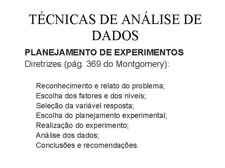 TÉCNICAS DE ANÁLISE DE DADOS PLANEJAMENTO DE EXPERIMENTOS Diretrizes (pág. 369 do Montgomery): Reconhecimento