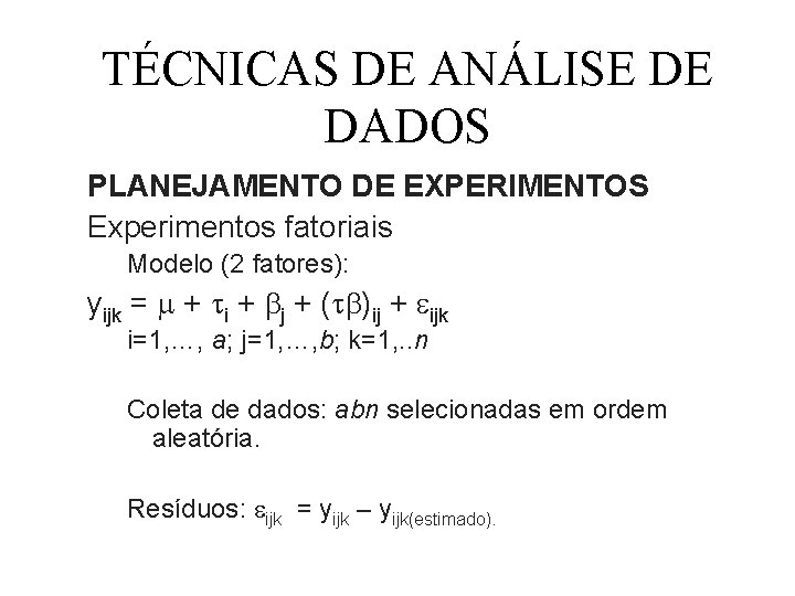 TÉCNICAS DE ANÁLISE DE DADOS PLANEJAMENTO DE EXPERIMENTOS Experimentos fatoriais Modelo (2 fatores): yijk