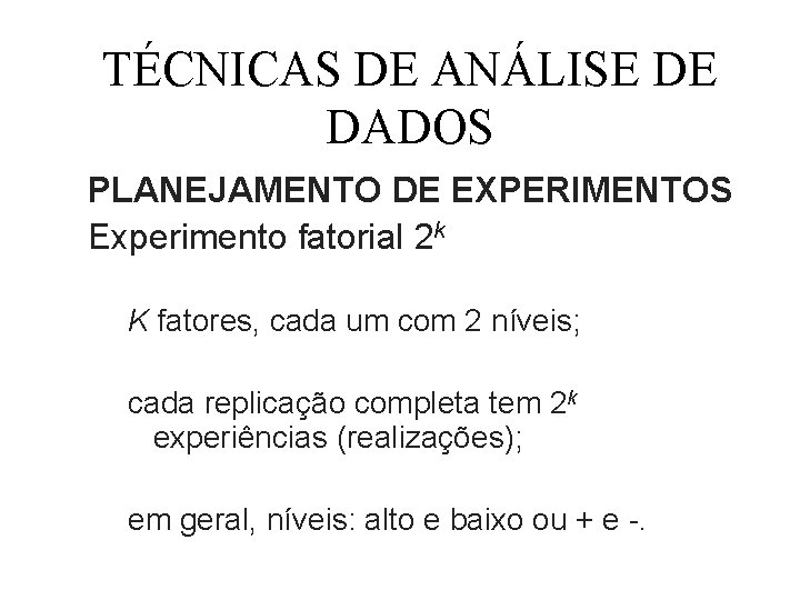 TÉCNICAS DE ANÁLISE DE DADOS PLANEJAMENTO DE EXPERIMENTOS Experimento fatorial 2 k K fatores,