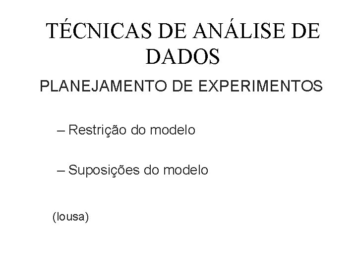 TÉCNICAS DE ANÁLISE DE DADOS PLANEJAMENTO DE EXPERIMENTOS – Restrição do modelo – Suposições