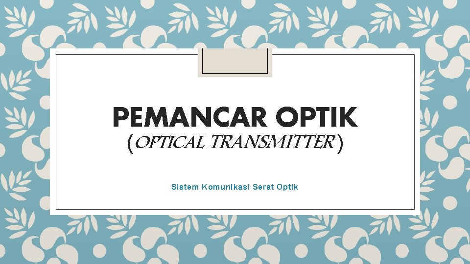 PEMANCAR OPTIK (OPTICAL TRANSMITTER ) Sistem Komunikasi Serat Optik 