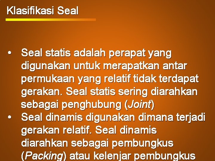 Klasifikasi Seal • Seal statis adalah perapat yang digunakan untuk merapatkan antar permukaan yang