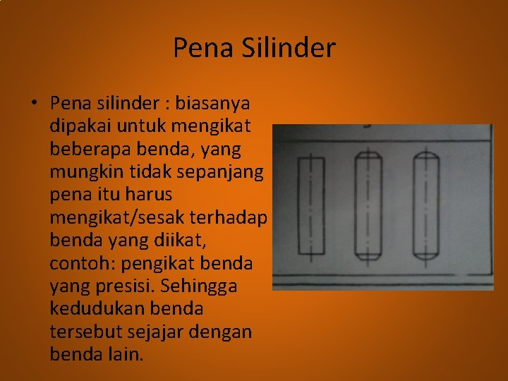 Pena Silinder • Pena silinder : biasanya dipakai untuk mengikat beberapa benda, yang mungkin