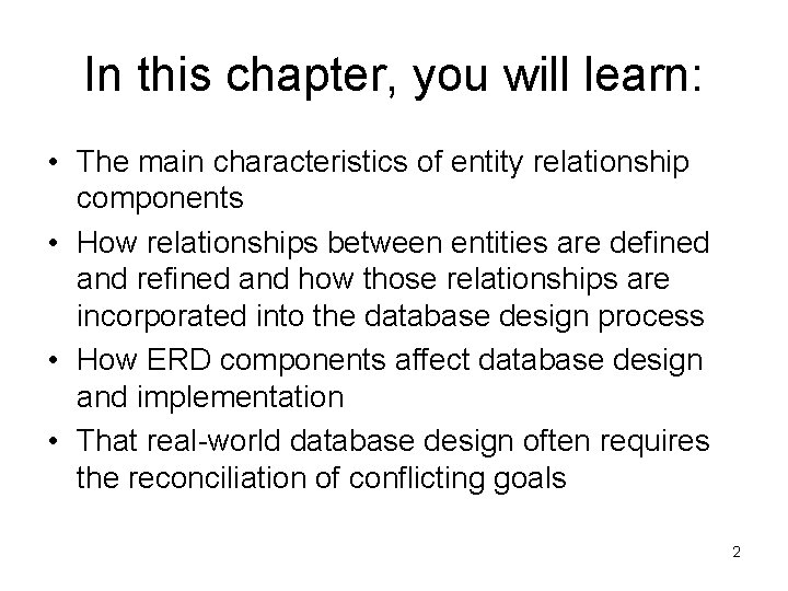 In this chapter, you will learn: • The main characteristics of entity relationship components In this chapter, you will learn: • The main characteristics of entity relationship components