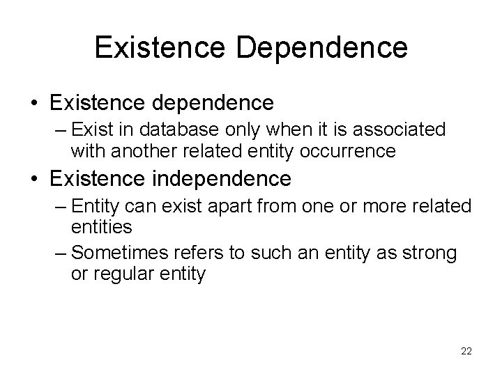 Existence Dependence • Existence dependence – Exist in database only when it is associated Existence Dependence • Existence dependence – Exist in database only when it is associated