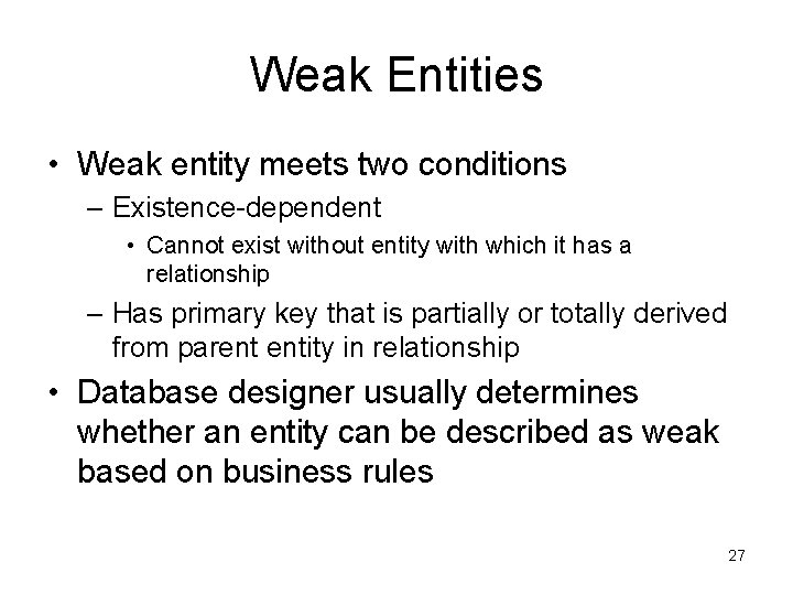 Weak Entities • Weak entity meets two conditions – Existence-dependent • Cannot exist without Weak Entities • Weak entity meets two conditions – Existence-dependent • Cannot exist without