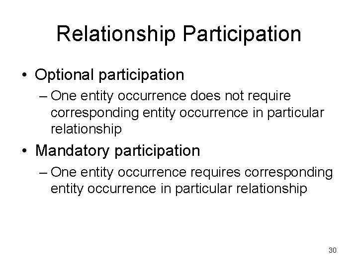 Relationship Participation • Optional participation – One entity occurrence does not require corresponding entity Relationship Participation • Optional participation – One entity occurrence does not require corresponding entity