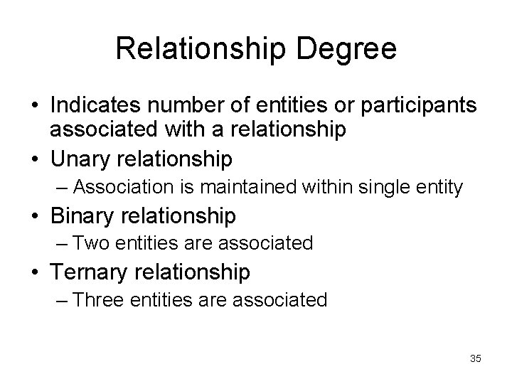 Relationship Degree • Indicates number of entities or participants associated with a relationship • Relationship Degree • Indicates number of entities or participants associated with a relationship •