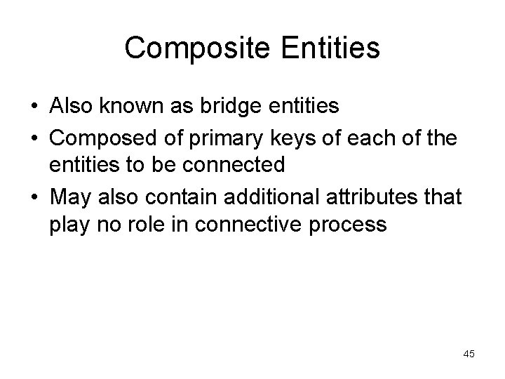 Composite Entities • Also known as bridge entities • Composed of primary keys of Composite Entities • Also known as bridge entities • Composed of primary keys of