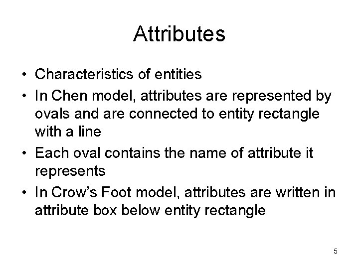 Attributes • Characteristics of entities • In Chen model, attributes are represented by ovals Attributes • Characteristics of entities • In Chen model, attributes are represented by ovals