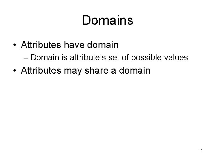 Domains • Attributes have domain – Domain is attribute’s set of possible values • Domains • Attributes have domain – Domain is attribute’s set of possible values •