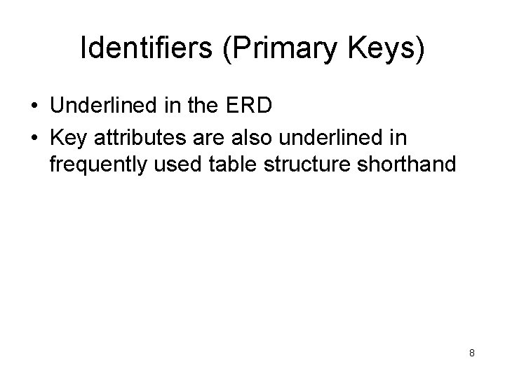 Identifiers (Primary Keys) • Underlined in the ERD • Key attributes are also underlined Identifiers (Primary Keys) • Underlined in the ERD • Key attributes are also underlined