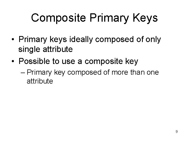 Composite Primary Keys • Primary keys ideally composed of only single attribute • Possible Composite Primary Keys • Primary keys ideally composed of only single attribute • Possible