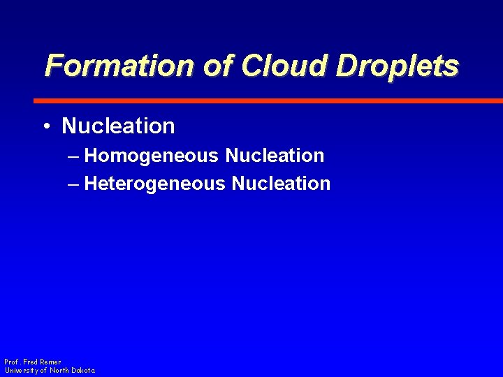 Formation of Cloud Droplets • Nucleation – Homogeneous Nucleation – Heterogeneous Nucleation Prof. Fred