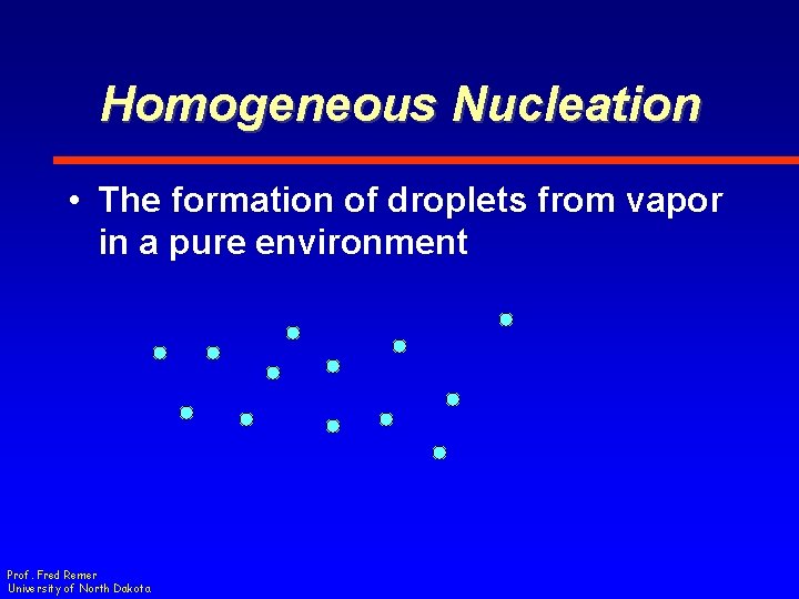 Homogeneous Nucleation • The formation of droplets from vapor in a pure environment Prof.