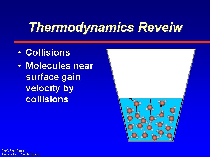 Thermodynamics Reveiw • Collisions • Molecules near surface gain velocity by collisions Prof. Fred