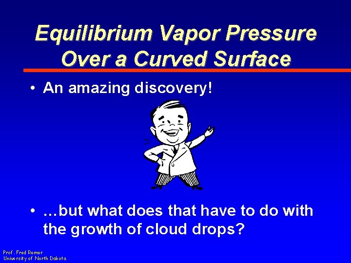 Equilibrium Vapor Pressure Over a Curved Surface • An amazing discovery! • …but what