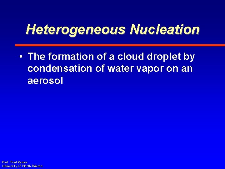 Heterogeneous Nucleation • The formation of a cloud droplet by condensation of water vapor